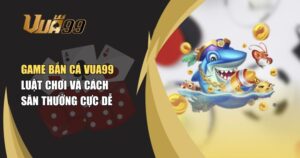 Bắn Cá VUA99