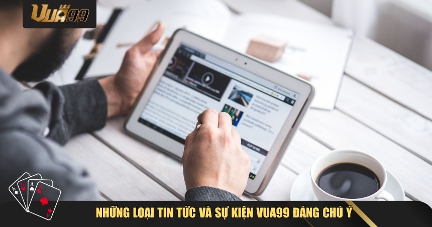 Những loại tin tức và sự kiện VUA99 đáng chú ý