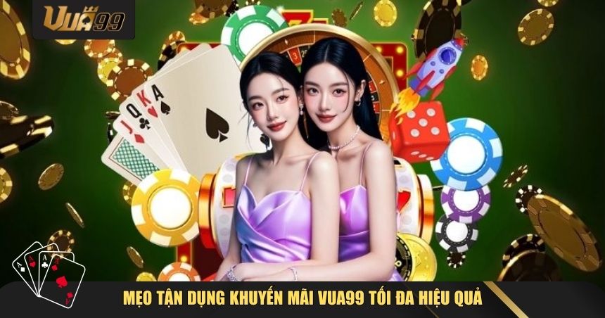 Mẹo tận dụng khuyến mãi VUA99 tối đa hiệu quả