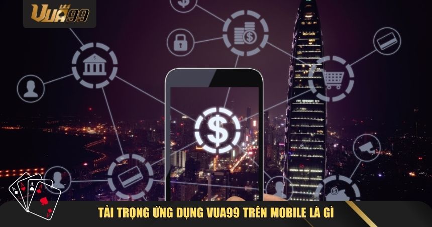 Tải trọng ứng dụng VUA99 trên mobile là gì