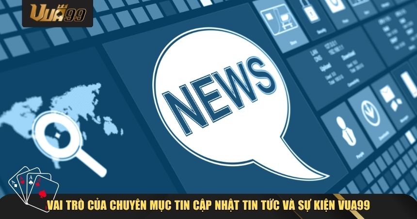 Vai trò của chuyên mục tin cập nhật tin tức và sự kiện VUA99